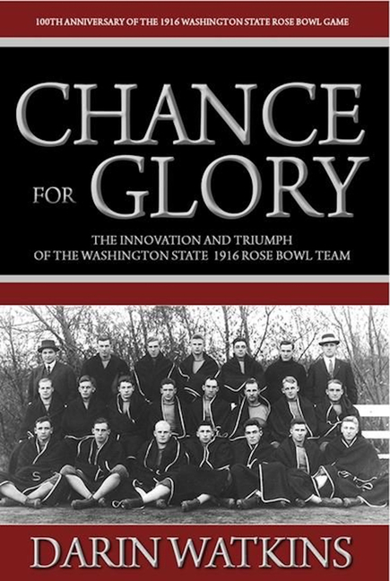 Chance for Glory: The Innovation and Triumph of the Washington State 1916 Rose Bowl Team