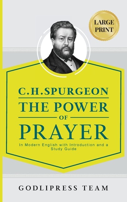C. H. Spurgeon The Power of Prayer: In Modern English with Introduction and a Study Guide (LARGE PRINT)