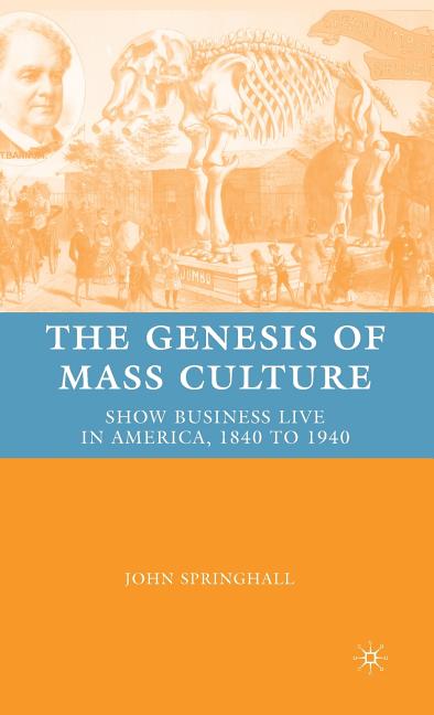 The Genesis of Mass Culture: Show Business Live in America, 1840 to 1940