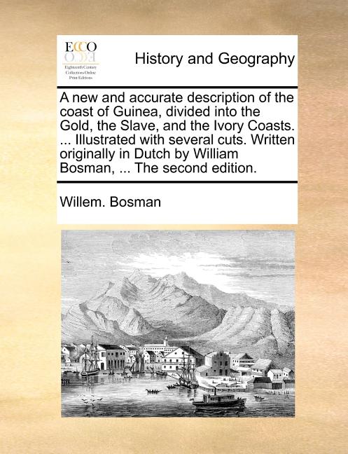 A new and accurate description of the coast of Guinea, divided into the Gold, the Slave, and the Ivory Coasts. ... Illustrated with several cuts. Writ