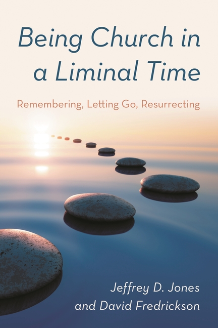 Being Church in a Liminal Time: Remembering, Letting Go, Resurrecting