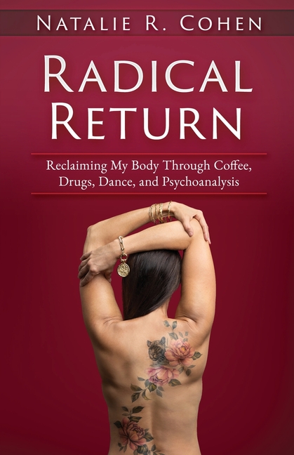 Radical Return: Reclaiming My Body Through Coffee, Drugs, Dance, and Psychoanalysis