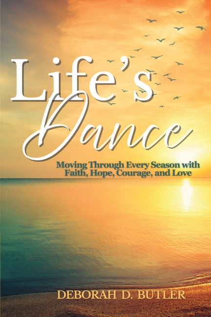 Life's Dance: Moving Through Every Season with Faith, Hope, Courage & Love