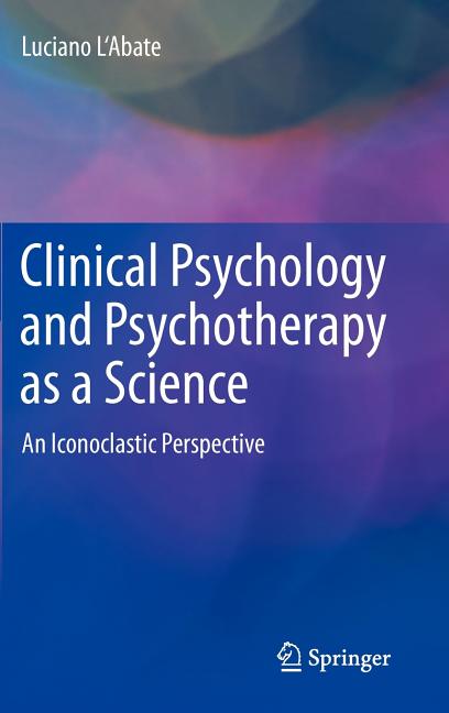 Clinical Psychology and Psychotherapy as a Science: An Iconoclastic Perspective