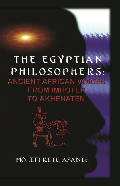 The Egyptian Philosophers: Ancient African Voices from Imhotep to Akhenaten