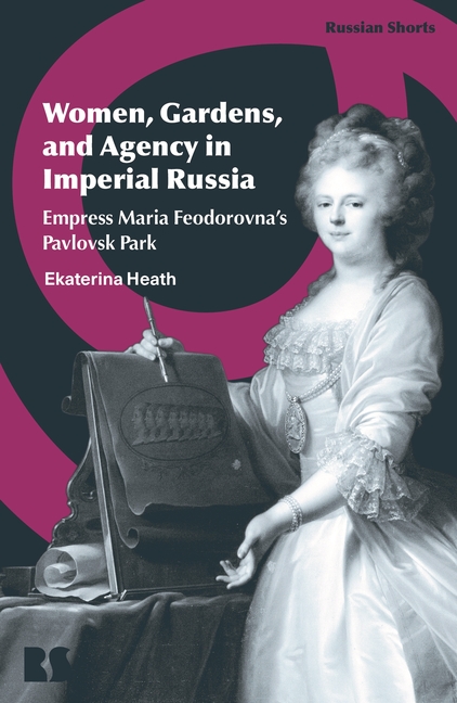 Women, Gardens, and Agency in Imperial Russia: Empress Maria Feodorovna's Pavlovsk Park