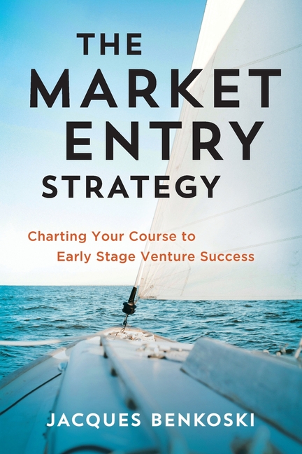 The Market Entry Strategy: Charting Your Course To Early Stage Venture Success