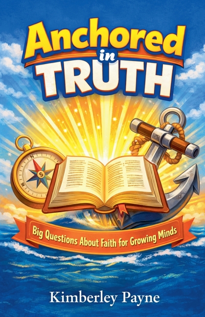 Anchored in Truth: Big Questions About Faith for Growing Minds
