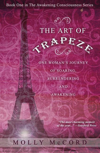 The Art of Trapeze: One Woman's Journey of Soaring, Surrendering, and Awakening
