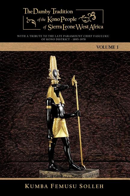 The Damby Tradition of the Kono People of Sierra Leone West Africa: With a Tribute to the Late Paramount Chief Fasuluku I of Kono District 1895-1978