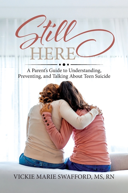 Still Here: A Parent's Guide to Understanding, Preventing, and Talking About Teen Suicide