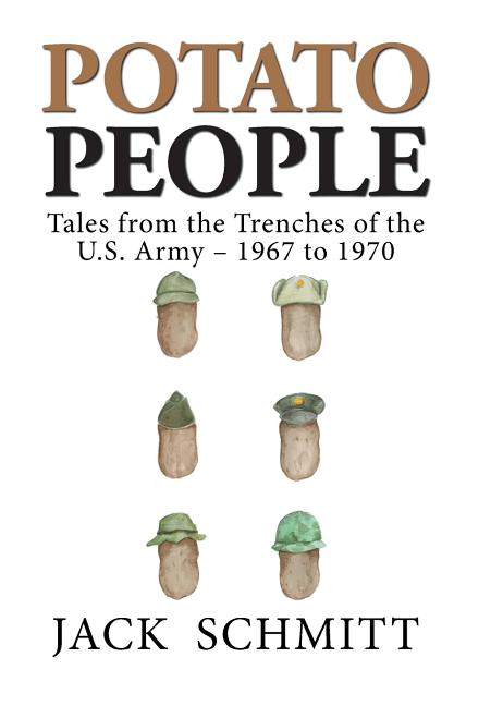 Potato People: Tales from the Trenches of the U.S. Army-1967 to 1970