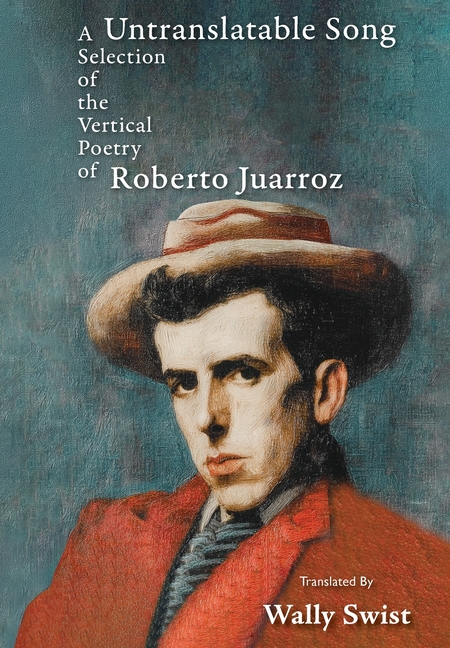 Untranslatable Song: A Selection of the Vertical Poetry of Roberto Juarroz