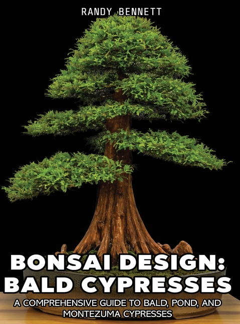 Bonsai Design: Bald Cypresses: A Comprehensive Guide to Bald, Pond, and Montezuma Cypresses