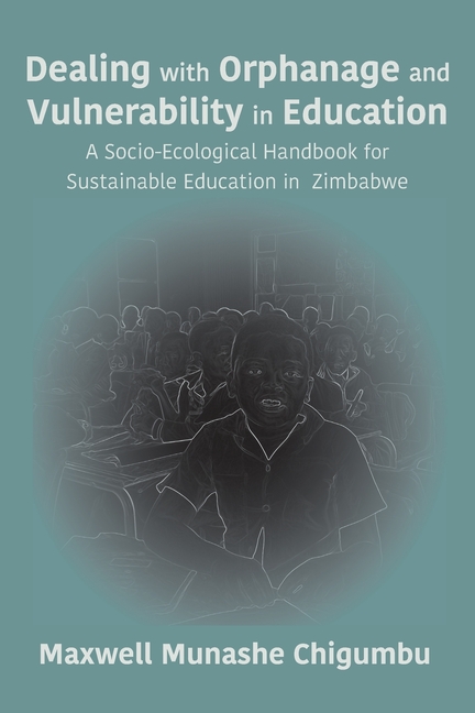 Dealing with Orphanage and Vulnerability in Education: A Socio-Ecological Handbook for Sustainable Education in Zimbabwe