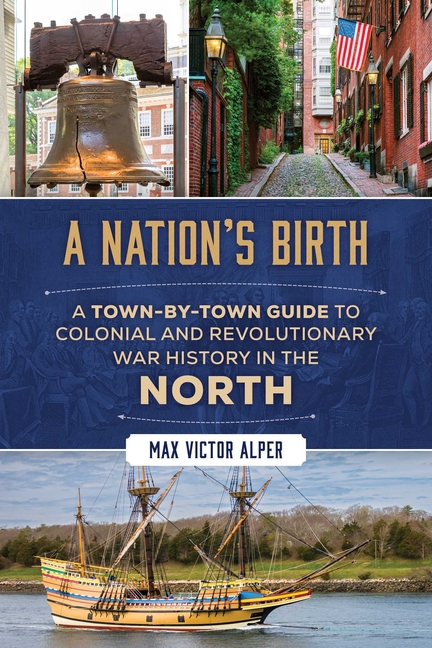 A Nation's Birth: A Town-by-Town Guide to Colonial and Revolutionary War History in the North