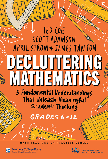 Decluttering Mathematics: 5 Fundamental Understandings That Unleash Meaningful Student Thinking (Grades 6-12)