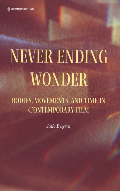 Never Ending Wonder: Bodies, Movements, and Time in Contemporary Film