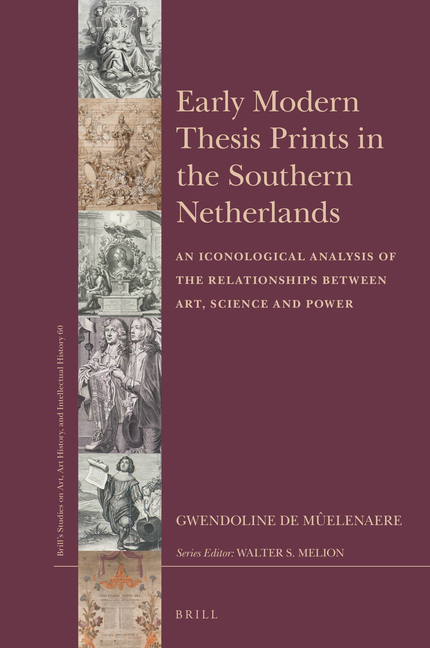 Early Modern Thesis Prints in the Southern Netherlands: An Iconological Analysis of the Relationships Between Art, Science and Power
