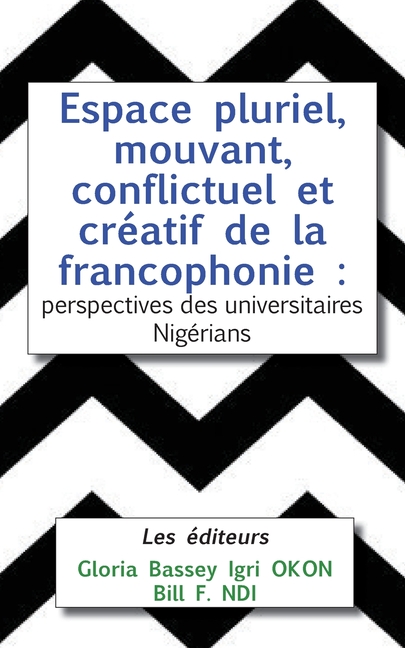 Espace pluriel, mouvant, conflictuel et créatif de la francophonie: perspectives des universitaires Nigérians