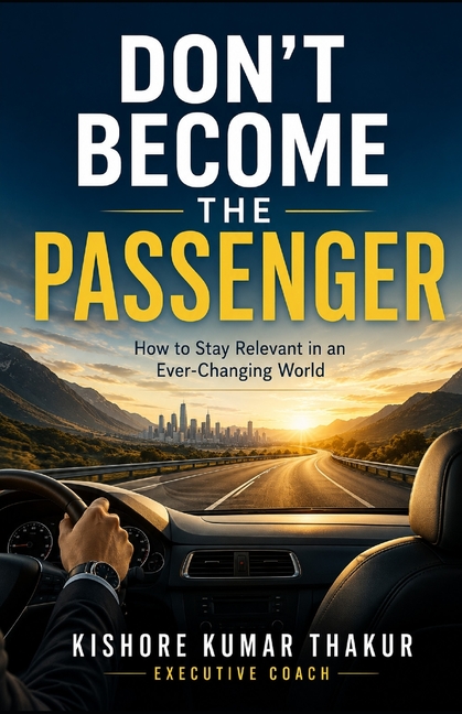 Don't Become the Passenger: How to Stay Relevant in an Ever - Changing World