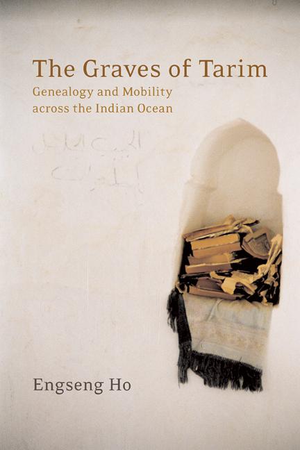 The Graves of Tarim: Genealogy and Mobility Across the Indian Ocean Volume 3