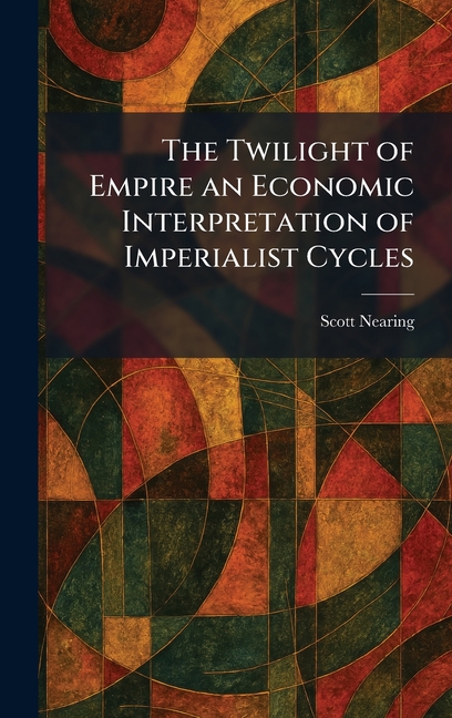 The Twilight of Empire an Economic Interpretation of Imperialist Cycles
