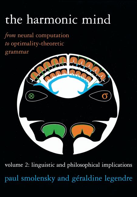 The Harmonic Mind, Volume 2: From Neural Computation to Optimality-Theoretic Grammar Volume II: Linguistic and Philosophical Implications