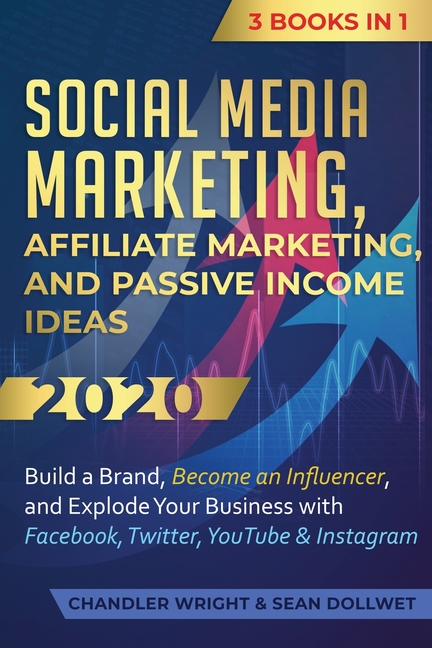 Social Media Marketing: Affiliate Marketing, and Passive Income Ideas 2020: 3 Books in 1 - Build a Brand, Become an Influencer, and Explode Your Busin
