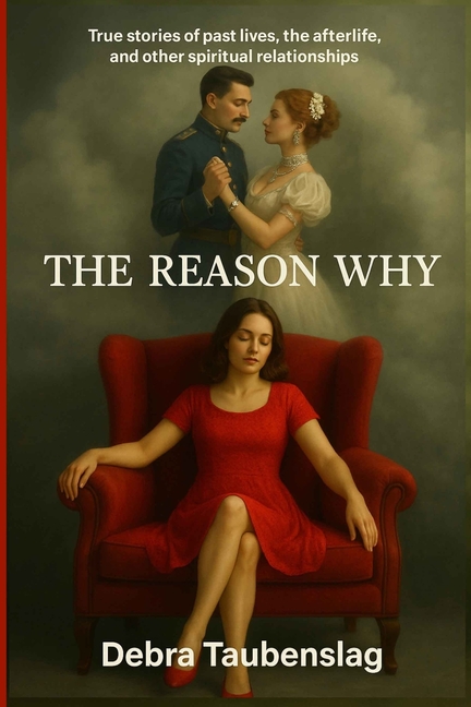 The Reason Why: True stories of past lives, the afterlife, and other spiritual relationships