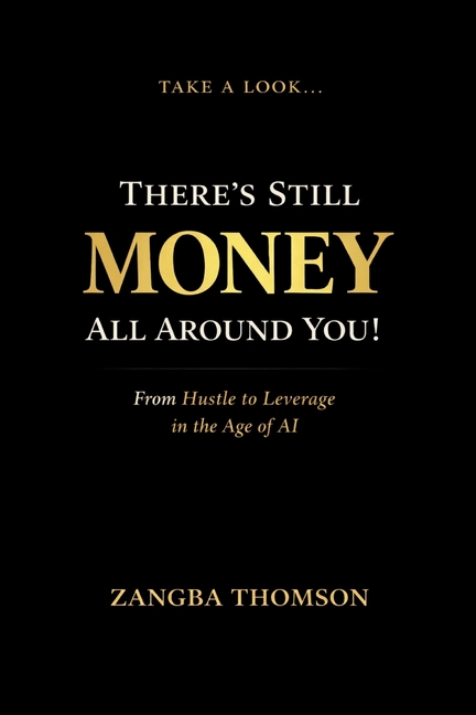 Take a Look... There's Still Money All Around You!: From Hustle to Leverage in the Age of AI