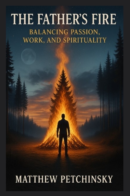 The Father's Fire: Balancing Passion, Work, and Spirituality