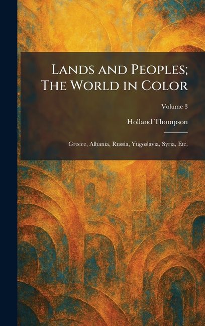 Lands and Peoples; The World in Color: Greece, Albania, Russia, Yugoslavia, Syria, Etc.
