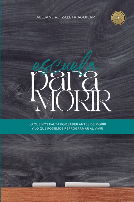 Escuela para morir: lo que nos falta por saber antes de morir y lo que podemos reprogramar al vivir