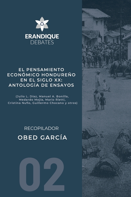 El pensamiento económico hondureño en el siglo XX: Antología de ensayos (Julio L. Díaz, Manuel A. Bonilla, Medardo Mejía, Mario Rietti, Cristina Nufio
