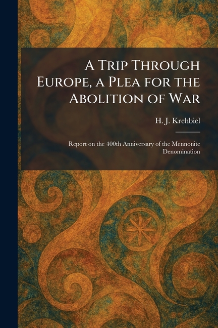 A Trip Through Europe, a Plea for the Abolition of War: Report on the 400th Anniversary of the Mennonite Denomination