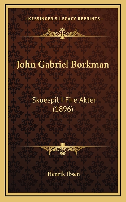 John Gabriel Borkman: Skuespil I Fire Akter (1896)