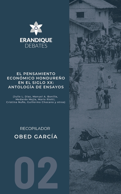 El pensamiento económico hondureño en el siglo XX: Antología de ensayos (Julio L. Díaz, Manuel A. Bonilla, Medardo Mejía, Mario Rietti, Cristina Nufio