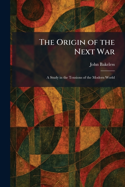 The Origin of the Next War: A Study in the Tensions of the Modern World