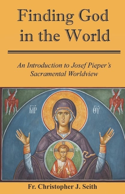 Finding God in the World: An Introduction to Josef Pieper's Sacramental Worldview