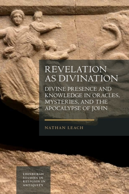 Revelation as Divination: Divine Presence and Knowledge in Oracles, Mysteries, and the Apocalypse of John