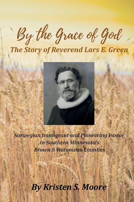 By the Grace of God: The Story of Reverend Lars E Green: The Story of Reverend Lars E. Green