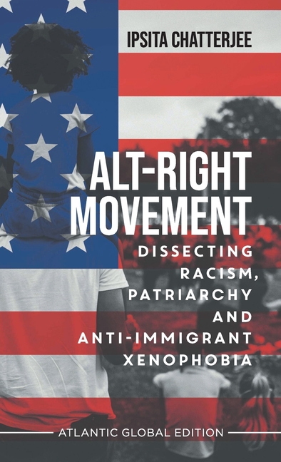 Alt-Right Movement: Dissecting Racism, Patriarchy and Anti-immigrant Xenophobia