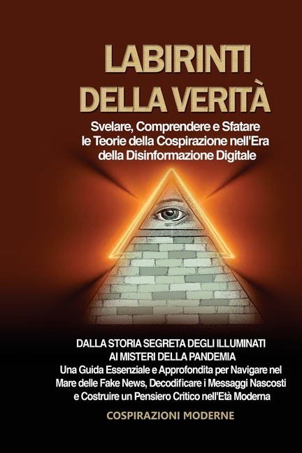 Labirinti della Verità: Dalla Storia Segreta degli Illuminati ai Misteri della Pandemia: Una Guida Essenziale e Approfondita per Navigare nel Mare del