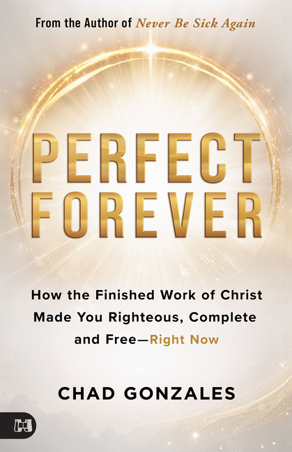 Perfect Forever: How the Finished Work of Christ Made You Righteous, Complete and Free-Right Now
