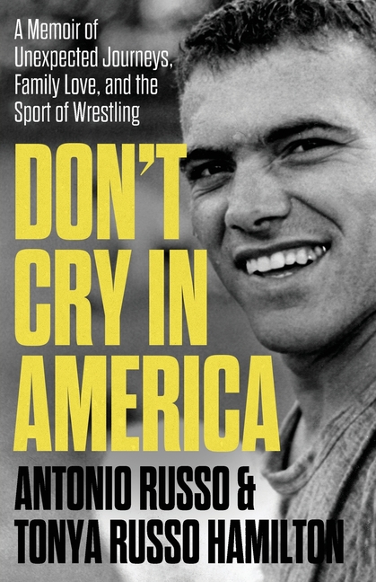 Don't Cry in America: A Memoir of Unexpected Journeys, Family Love, and the Sport of Wrestling