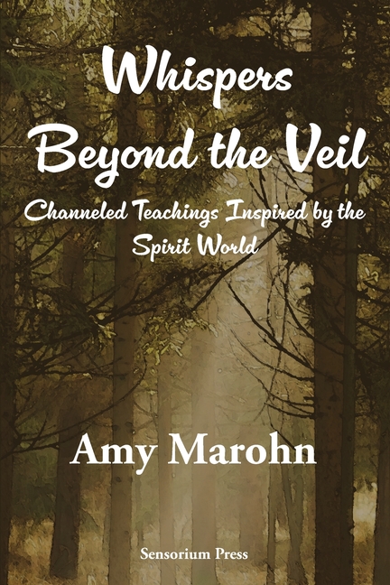 Whispers Beyond the Veil: Channeled Teachings Inspired by the Spirit World