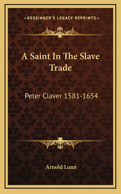 A Saint In The Slave Trade: Peter Claver 1581-1654