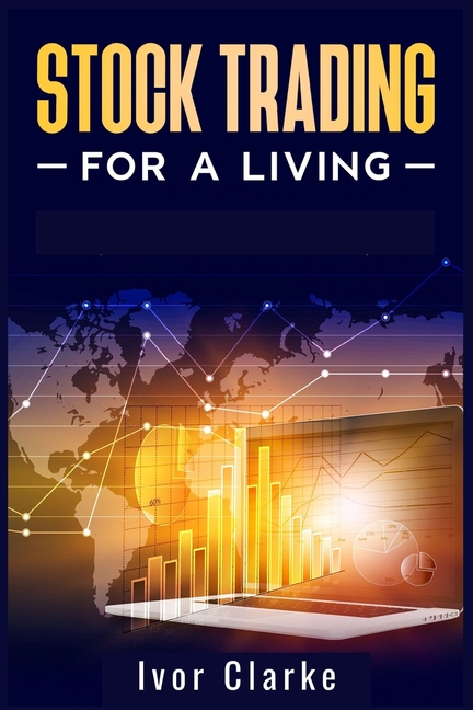 Stock Trading for a Living: How to Make Money and Become Financially Free by Investing in the Stock Market With This Comprehensive Trading Guide (2022