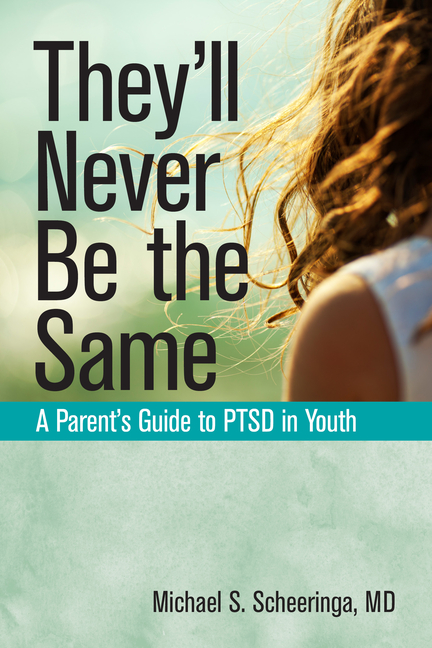 They'll Never Be the Same: A Parent's Guide to Ptsd in Youth